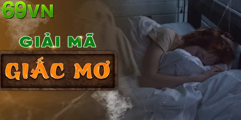 Giải mã giấc mơ cùng 69VN: Bí ẩn sau giấc mộng thường gặp