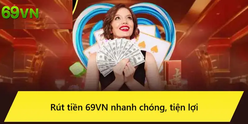 Rút tiền 69VN đơn giản, nhanh chóng